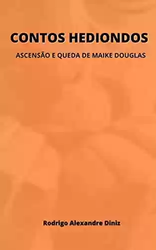 Livro PDF: CONTOS HEDIONDOS: ASCENSÃO E QUEDA DE MAIKE DOUGLAS