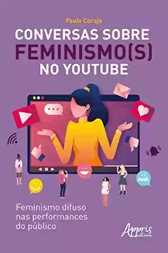 Capa do livro: Conversas sobre Feminismo(s) no Youtube: Feminismo Difuso nas Performances do Público - Ler Online pdf