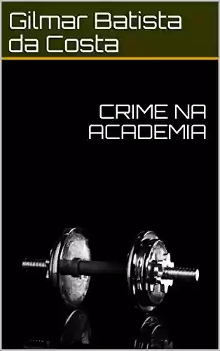 Capa do livro: CRIME NA ACADEMIA - Ler Online pdf