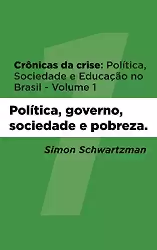 Livro PDF: Crônicas da Crise: Política, Sociedade e Educação no Brasil – Volume 1: Política, governo, sociedade e pobreza