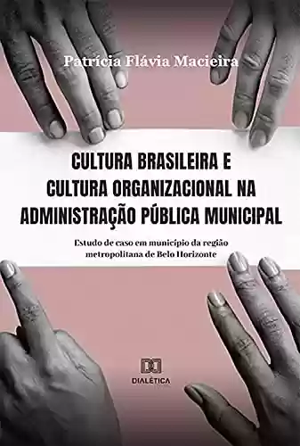 Livro PDF: Cultura brasileira e cultura organizacional na administração pública municipal: estudo de caso em município da região metropolitana de Belo Horizonte