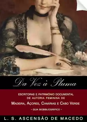 Capa do livro: Da Voz à Pluma: Escritoras e património documental de autoria feminina de Madeira, Açores, Canárias e Cabo Verde: guia biobibliográfico - Ler Online pdf