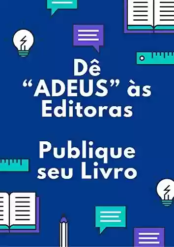 Livro PDF: Dê “ADEUS” às Editoras: Publique seu Livro