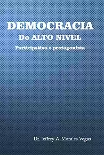 Livro PDF: DEMOCRACIA DO ALTO NIVEL: Participativa e protagonista