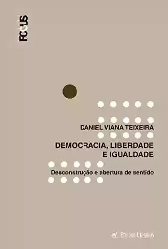 Livro PDF: Democracia, igualdade e liberdade; Desconstrução e abertura de sentido (Focus)