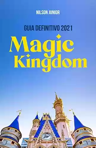 Livro PDF: Disney’s Magic Kingdom: Guia Definitivo 2021: Todos os segredos e dicas para curtir o lugar mais feliz da Terra (Guias Definitivos de Orlando)