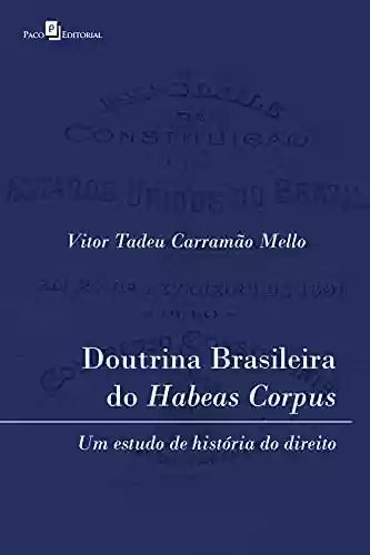Livro PDF: Doutrina brasileira do habeas corpus: Um estudo de história do Direito