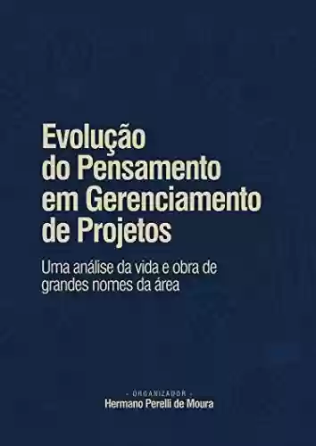 Capa do livro: Evolução do Pensamento em Gerenciamento de Projetos: Uma análise da vida e obra de grandes nomes da área - Ler Online pdf