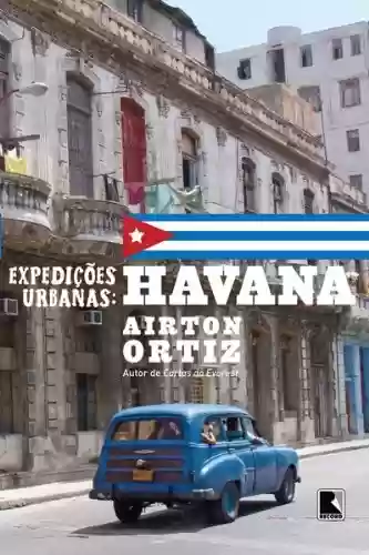 Capa do livro: Expediçoes Urbanas – Havana (Expedições urbanas Livro 1) - Ler Online pdf