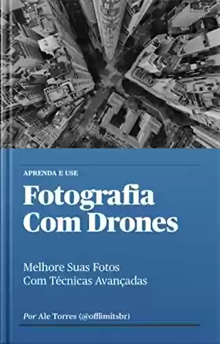 Livro PDF Fotografia Com Drones: Melhore Suas Fotos com Técnicas Avançadas (Aprenda e Use Livro 2)