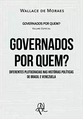 Capa do livro: Governados por quem? Diferentes plutocracias nas histórias políticas de Brasil e Venezuela (Governados por quem? Diferentes plutocracias nas Américas Livro 0) - Ler Online pdf