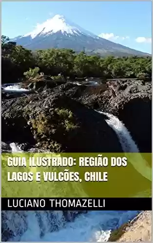 Livro PDF: Guia Ilustrado: Região dos Lagos e Vulcões, Chile (Guia Ilustrado de Viagens Livro 1)