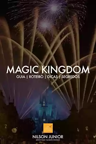 Livro PDF: Guia Magic Kingdom: Roteiro, dicas, atrações e tudo que você precisa saber sobre o lugar mais mágico da Terra. (Guia Orlando Livro 1)