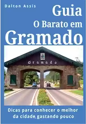 Livro PDF: Guia O Barato em Gramado: Dicas para conhecer o melhor da cidade, gastando pouco