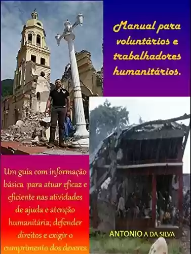 Capa do livro: Guia para Ativistas, humanitários, voluntários e quem deseja prestar ajuda em catástrofes de origem natural ou feitas pelo ser humano.: Manual para voluntarios e trabalhadores humanitarios - Ler Online pdf