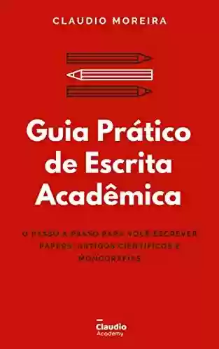 Capa do livro: Guia Prático de Escrita Acadêmica: O passo a passo para você escrever Papers, Artigos Científicos e Monografias/TCCs (Guias Acadêmicos Livro 1) - Ler Online pdf