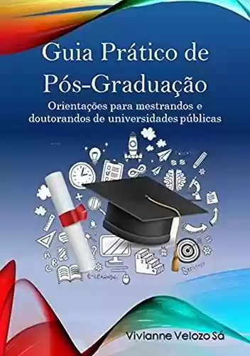Capa do livro: Guia Prático de Pós-Graduação: Orientações para mestrandos e doutorandos de universidades públicas - Ler Online pdf