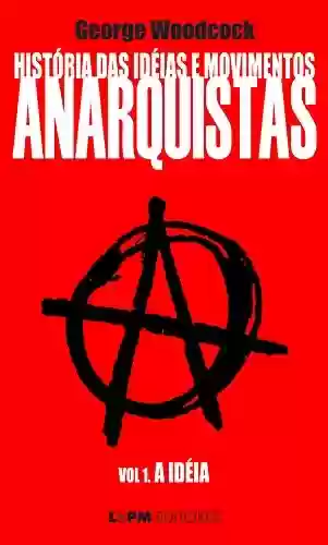Livro PDF: História das idéias e movimentos Anarquistas: A Idéia (Volume 1)