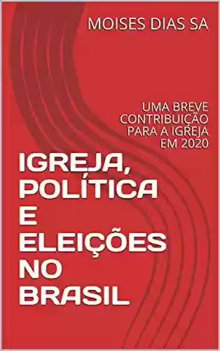 Livro PDF: IGREJA, POLÍTICA E ELEIÇÕES NO BRASIL: UMA BREVE CONTRIBUIÇÃO PARA A IGREJA EM 2020