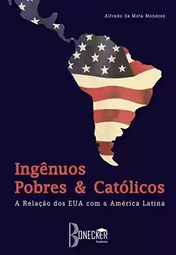Livro PDF Ingênuos, Pobres e Católicos: A Relação dos EUA com a América Latina