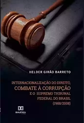 Livro PDF: Internacionalização do direito, combate à corrupção e o Supremo Tribunal Federal do Brasil (1988/2008)