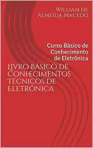 Livro PDF: Livro Básico de Conhecimentos Técnicos de Eletrônica: Curso Básico de Conhecimento de Eletrônica (1)