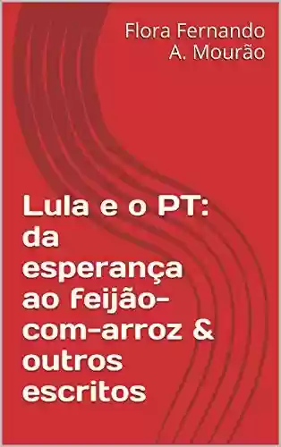 Livro PDF: Lula e o PT: da esperança ao feijão-com-arroz & outros escritos