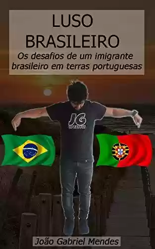 Livro PDF: Luso-Brasileiro: Os desafios de um imigrante brasileiro em terras portuguesas