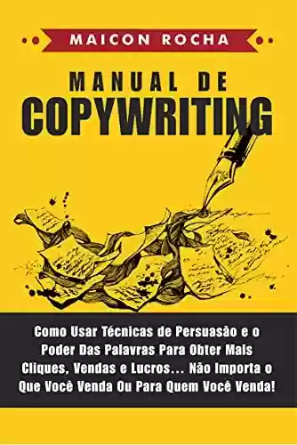 Livro PDF: Manual de Copywriting: Como Usar Técnicas de Persuasão e o Poder das Palavras Para Obter Mais Cliques, Vendas e Lucros … Não Importa o Que Você Venda ou Para Quem Você Venda!