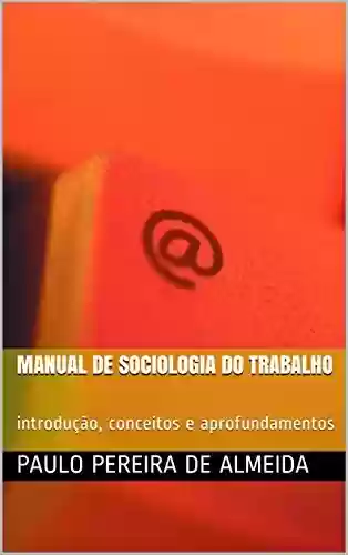 Livro PDF: Manual de Sociologia do Trabalho: introdução, conceitos e aprofundamentos