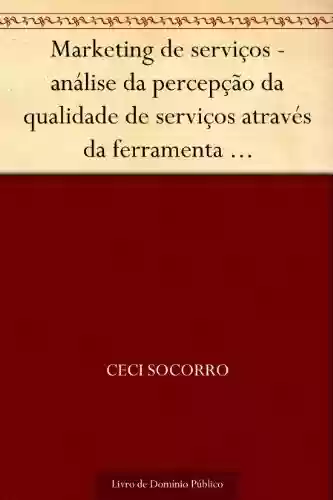 Livro PDF: Marketing de serviços – análise da percepção da qualidade de serviços através da ferramenta SERVQUAL em uma instituição de ensino superior de Santa Catarina (V. 4 n. 8 jul.-dez. de 2002)