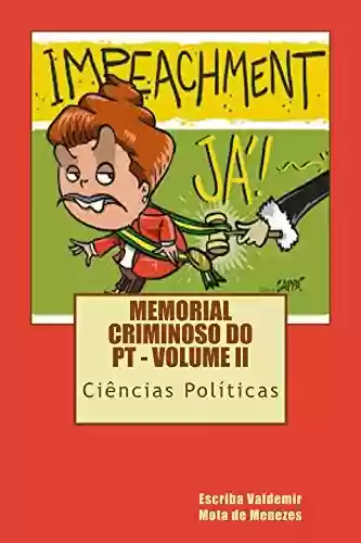 Livro PDF: Memorial Criminoso do PT – volume II: cem comentários sobre o pedido de impeachement da Dilma Rousseff (Partido dos Trabalhadores Livro 2)