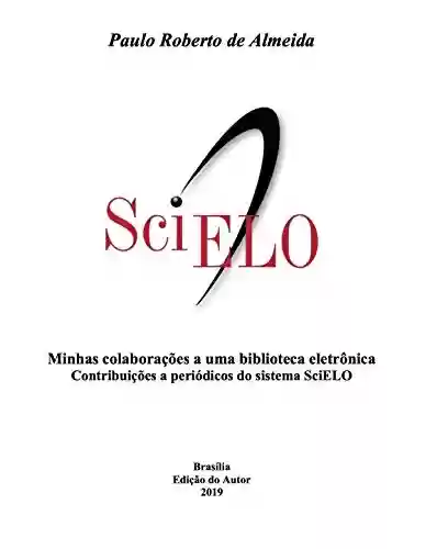 Capa do livro: Minhas colaborações a uma biblioteca eletrônica: Contribuições a periódicos do sistema SciELO (Pensamento Político Livro 9) - Ler Online pdf