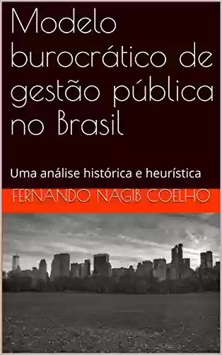 Livro PDF: Modelo burocrático de gestão pública no Brasil: Uma análise histórica e heurística
