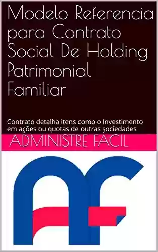 Livro PDF: Modelo Referencia para Contrato Social De Holding Patrimonial Familiar: Contrato detalha itens como o Investimento em ações ou quotas de outras sociedades