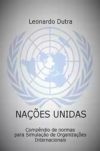 Livro PDF: Nações Unidas: Compêndio De Normas Para Simulação De Organizações Internacionais