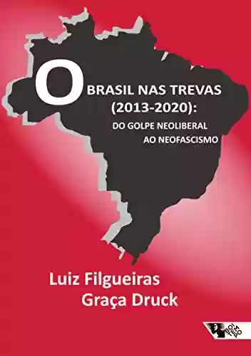 Livro PDF: O Brasil nas trevas (2013-2020): Do golpe neoliberal ao fascismo