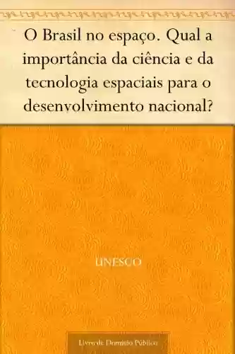 Livro PDF: O Brasil no espaço. Qual a importância da ciência e da tecnologia espaciais para o desenvolvimento nacional?