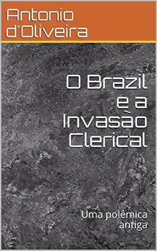 Livro PDF: O Brazil e a Invasão Clerical: Uma polêmica antiga