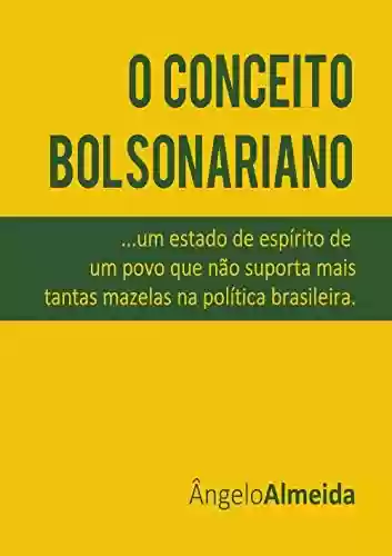 Livro PDF: O Conceito Bolsonariano: um estado de espírito de um povo que não suporta mais as mazelas na política brasileira
