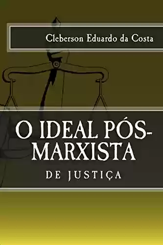 Capa do livro: O IDEAL PÓS-MARXISTA DE JUSTIÇA - Ler Online pdf