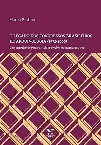 Livro PDF: O legado dos congressos brasileiros de arquivolgia (1972-2000)