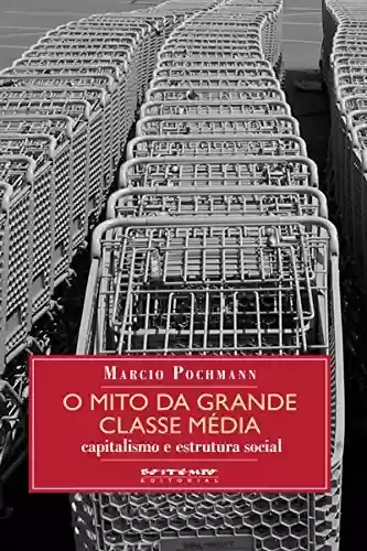 Livro PDF: O mito da grande classe média: Capitalismo e estrutura social (Coleção Mundo do Trabalho)