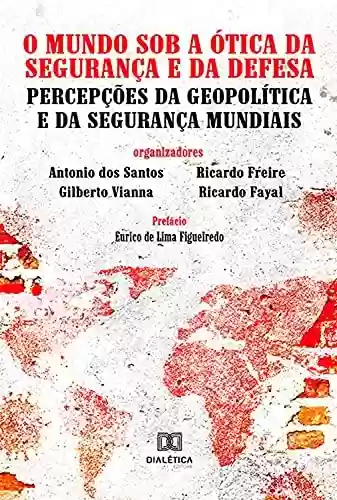 Livro PDF: O Mundo Sob a Ótica da Segurança e da Defesa: Percepções da Geopolítica e da Segurança Mundiais