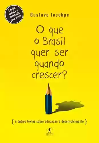 Livro PDF: O que o Brasil quer ser quando crescer?: E outros textos sobre educação e desenvolvimento