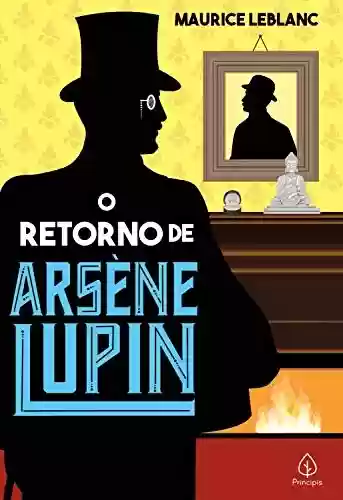 Capa do livro: O retorno de Arséne Lupin (Clássicos da literatura mundial) - Ler Online pdf
