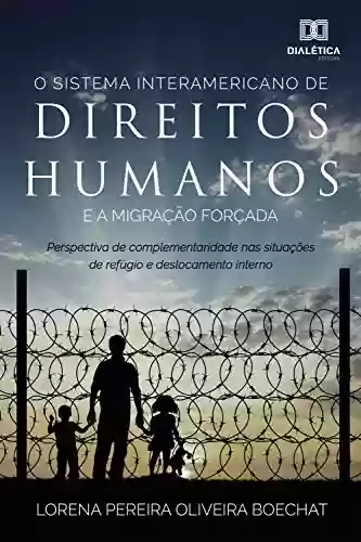 Livro PDF: O sistema interamericano de direitos humanos e a migração forçada: perspectiva de complementariedade nas situações de refúgio e deslocamento interno