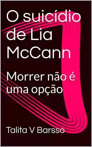 Capa do livro: O suicídio de Lia McCann: Morrer não é uma opção - Ler Online pdf