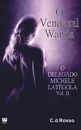 Livro PDF: O VENDAVAL WANDA: O DELEGADO MICHELE LATÉGOLA Vol.II