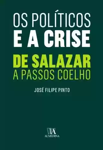 Capa do livro: Os Políticos e a Crise – De Salazar a Passos Coelho - Ler Online pdf